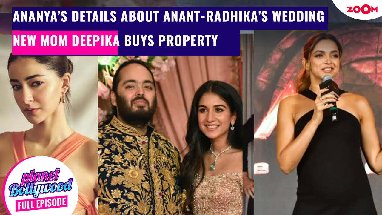 ananya's shocking details about anant-radhika's wedding | new mom deepika buys inr 17 crore property