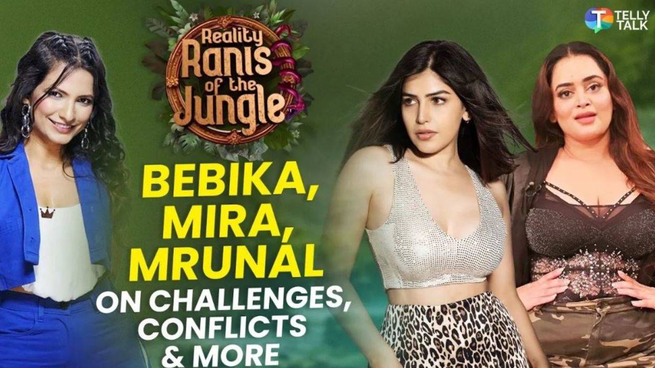 reality ranis of the jungle: bebika dhurve, mira, and mrunal discuss catfights & surviving the wild