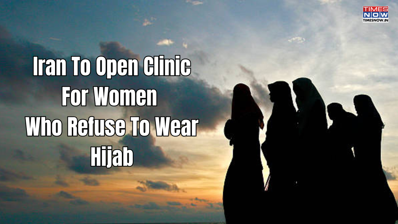 iran to open clinic, offering 'scientific & psychological treatment' for women who refuse to wear hijab